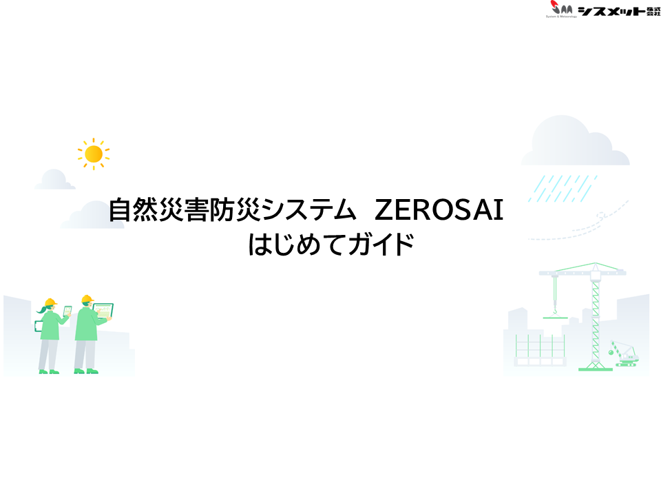 【自然災害防災システム　ZEROSAI】　はじめてガイドを作成しました